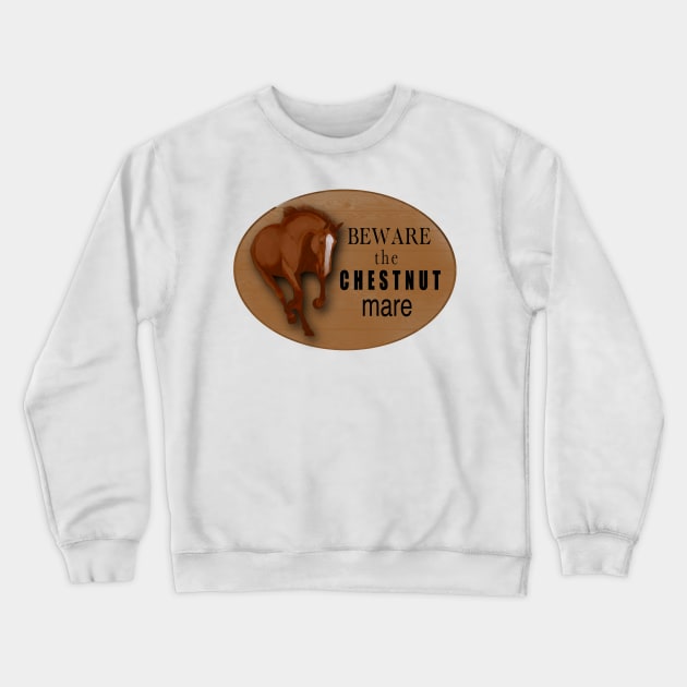 Beware the chestnut mare Crewneck Sweatshirt by Shyflyer